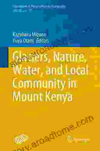 Glaciers Nature Water And Local Community In Mount Kenya (International Perspectives In Geography 17)