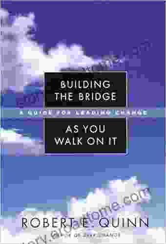Building The Bridge As You Walk On It: A Guide For Leading Change (J B US Non Franchise Leadership)