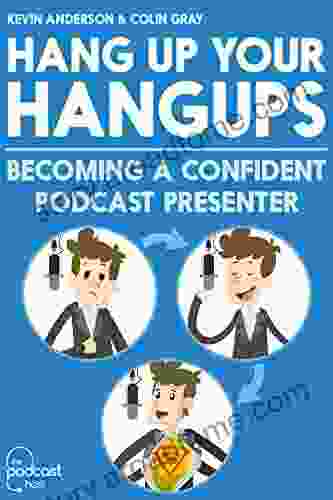 Hang Up Your Hangups: Becoming A Confident Podcast Presenter