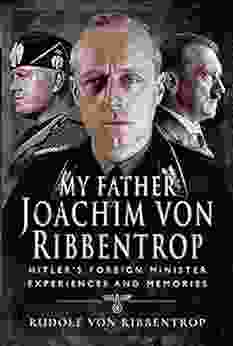 My Father Joachim von Ribbentrop: Hitler s Foreign Minister Experiences and Memories