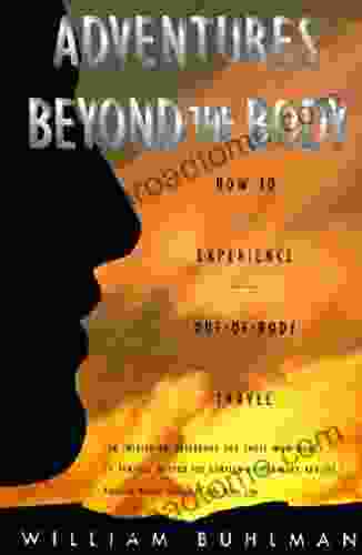 Adventures Beyond The Body: How To Experience Out Of Body Travel: Proving Your Immortality Through Out Of Body Travel