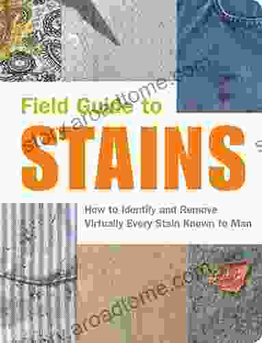 Field Guide To Stains: How To Identify And Remove Virtually Every Stain Known To Man