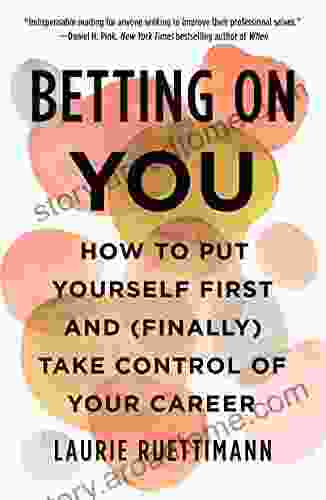 Betting On You: How To Put Yourself First And (Finally) Take Control Of Your Career