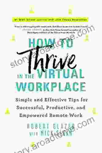 How to Thrive in the Virtual Workplace: Simple and Effective Tips for Successful Productive and Empowered Remote Work (A Leadership to Build a World Class Virtual Company)