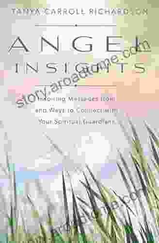 Angel Insights: Inspiring Messages From And Ways To Connect With Your Spiritual Guardians