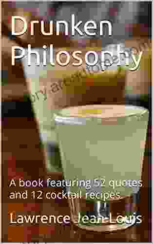 Drunken Philosophy: A Featuring 52 Quotes And 12 Cocktail Recipes