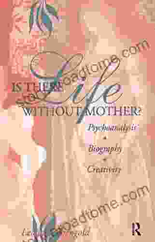 Is There Life Without Mother?: Psychoanalysis Biography Creativity