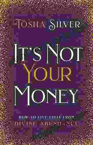 It s Not Your Money: How to Live Fully from Divine Abundance