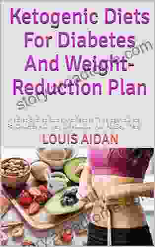 Ketogenic Diets For Diabetes And Weight Reduction Plan : The Step By Step Guide And Recipes To Ketogenic Diets For Diabetes And Weight Reduction Plan For Beginners