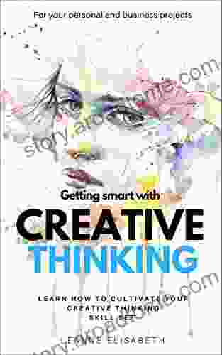 GETTING SMART WITH CREATIVE THINKING: Learn how to cultivate your creative thinking skill set (CREATIVE MINDS 2)