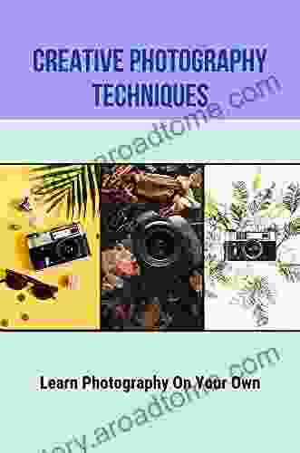 Creative Photography Techniques: Learn Photography On Your Own: Digital Photography Tutorials