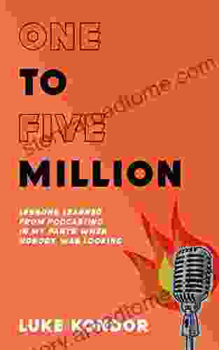 One To Five Million: Lessons Learned From Podcasting In My Pants When Nobody Was Looking