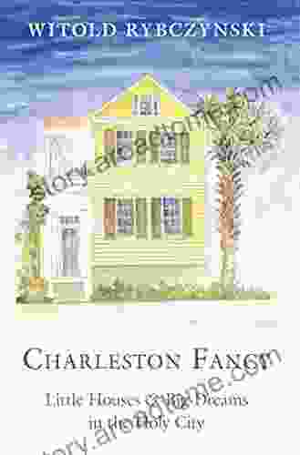 Charleston Fancy: Little Houses And Big Dreams In The Holy City