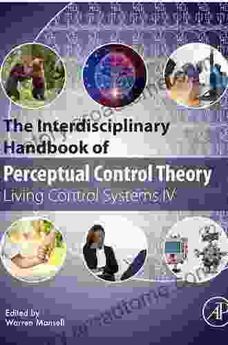 The Interdisciplinary Handbook Of Perceptual Control Theory: Living Control Systems IV