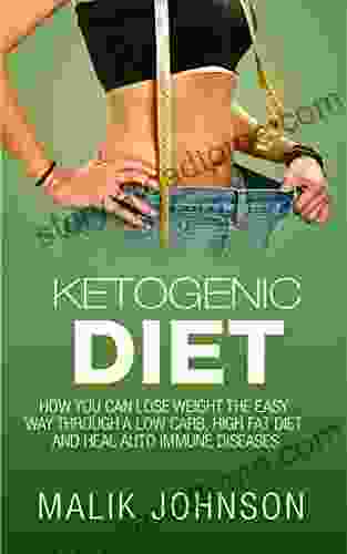 Ketogenic Diet: How You Can Lose Weight The Easy Way Through A Low Carb High Fat Diet And Heal Autoimmune Diseases