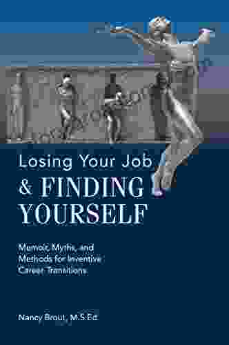 Losing Your Job Finding Yourself: Memoir Myths And Methods For Inventive Career Transitions