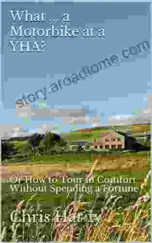 What A Motorbike At A YHA?: Or How To Tour In Comfort Without Spending A Fortune (Motorcycle Touring 5)