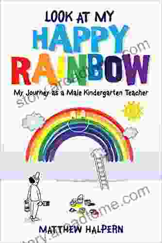 Look At My Happy Rainbow: My Journey As A Male Kindergarten Teacher