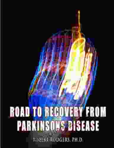 Road To Recovery From Parkinsons Disease: Natural Therapies That Help People With Parkinson S Reverse Their Symptoms