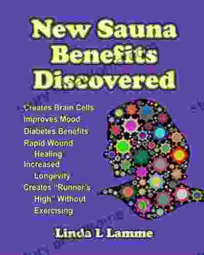 New Sauna Benefits Discovered: Creates Brain Cells Improves Mood Runner S High Without Exercising Diabetes Benefits Rapid Wound Healing Increased Longevity