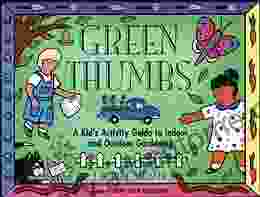 Green Thumbs: A Kid s Activity Guide to Indoor and Outdoor Gardening (Kid s Guide)