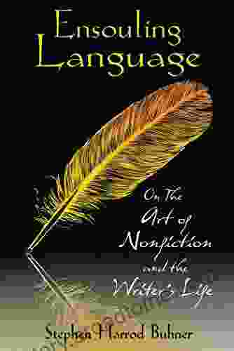 Ensouling Language: On The Art Of Nonfiction And The Writer S Life