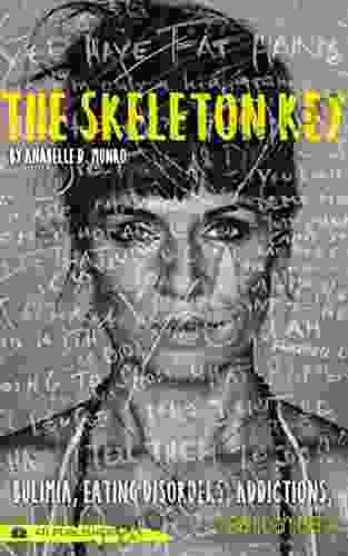 The Skeleton Key: How I Made Bulimia Part Of The Past Forever And Learned To Love Myself And My Body All Over Again (The Skeleton Keys 3)
