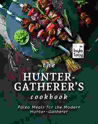 The Hunter Gatherer S Cookbook: Paleo Meals For The Modern Hunter Gatherer