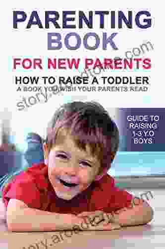 Parenting for New Parents : How to Raise a Toddler A You Wish Your Parents Read Guide to Rising 1 3 y o Boys