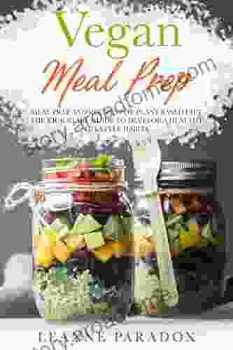 Vegan Meal Prep: Meal Prep And Recipes For Plant Based Diet The Kick Start Guide To Develop A Healthy Lifestyle Habits