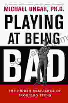 Playing At Being Bad: The Hidden Resilience Of Troubled Teens