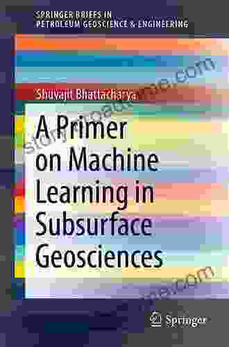 A Primer On Machine Learning In Subsurface Geosciences (SpringerBriefs In Petroleum Geoscience Engineering)