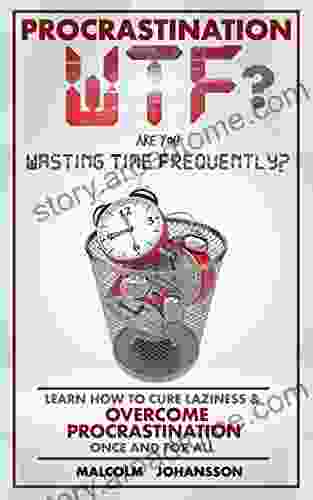 PROCRASTINATION WTF? Are You Wasting Time Frequently?: Learn How To Cure Laziness OVERCOME PROCRASTINATION Once And For All