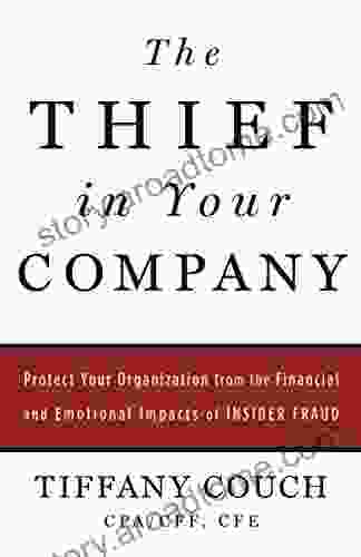 The Thief in Your Company: Protect Your Organization from the Financial and Emotional Impacts of Insider Fraud