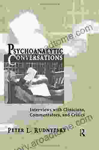 Psychoanalytic Conversations: Interviews with Clinicians Commentators and Critics