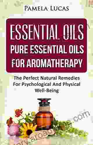 Essential Oils: Pure Essential Oils For Aromatherapy The Perfect Natural Remedies For Psychological And Physical Well Being (essential oils aromatherapy massage weight loss beauty relax)