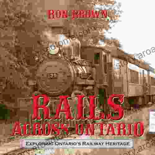 Rails Across Ontario: Exploring Ontario s Railway Heritage