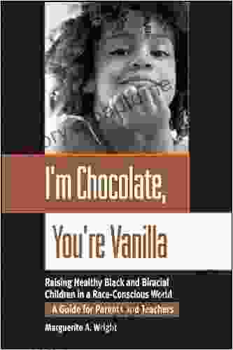 I m Chocolate You re Vanilla: Raising Healthy Black and Biracial Children in a Race Conscious World