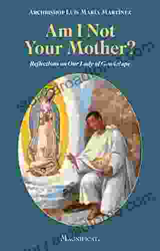 Am I Not Your Mother?: Reflections on Our Lady of Guadalupe