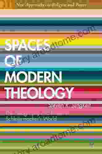 Spaces Of Modern Theology: Geography And Power In Schleiermacher S World (New Approaches To Religion And Power)