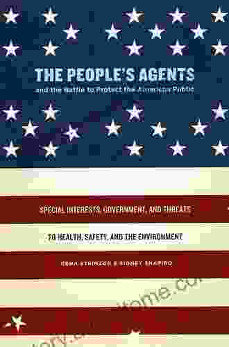 The People s Agents and the Battle to Protect the American Public: Special Interests Government and Threats to Health Safety and the Environment