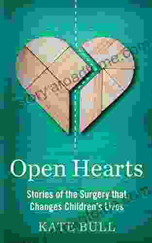 Open Hearts: Stories Of The Surgery That Changes Children S Lives