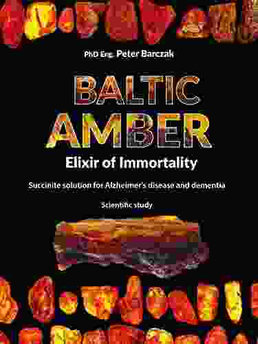 BALTIC AMBER Elixir Of Immortality: Succinite Solution For Alzheimer S Disease And Dementia Scientific Study