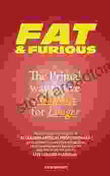 Fat Furious The Primal Way To Live Healthier For Longer: Supported by the evidence of 23 leading medical professionals