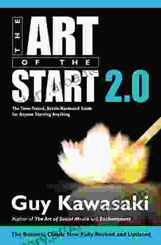 The Art Of The Start 2 0: The Time Tested Battle Hardened Guide For Anyone Starting Anything