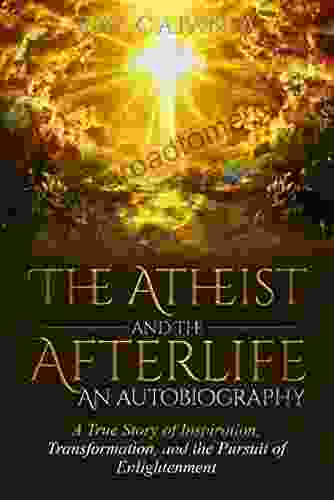 The Atheist and The Afterlife An Autobiography : A true story of inspiration transformation and the pursuit of enlightenment (Ray Catania s Awakening 1)