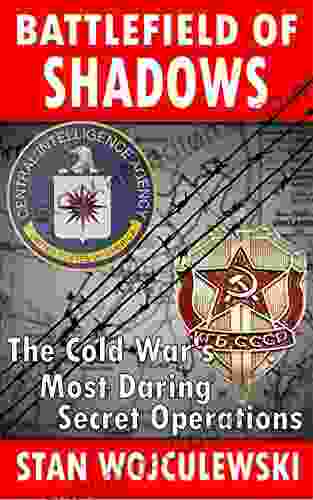 Battlefield Of Shadows: The Cold War S Most Daring Secret Operations