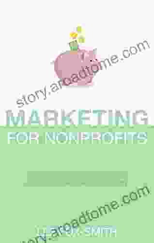 Marketing For Nonprofits: A Complete Marketing Guide For Your Social Enterprise Nonprofit Or Charity