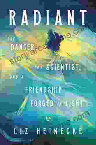 Radiant: The Dancer The Scientist and a Friendship Forged in Light