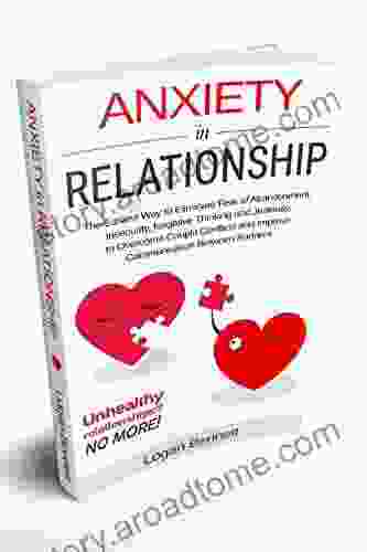 Anxiety In Relationship: The Easiest Way To Eliminate Fear Of Abandonment Insecurity Negative Thinking And Jealousy To Overcome Couple Conflicts And Improve Communication Between Partners